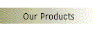 Our Products